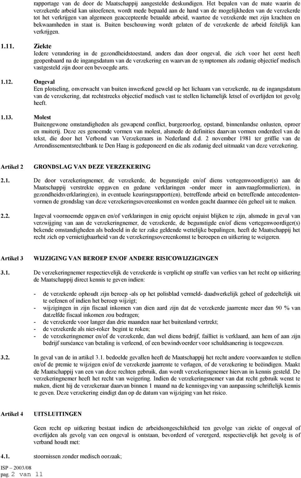 arbeid, waartoe de verzekerde met zijn krachten en bekwaamheden in staat is. Buiten beschouwing wordt gelaten of de verzekerde de arbeid feitelijk kan verkrijgen. 1.11.