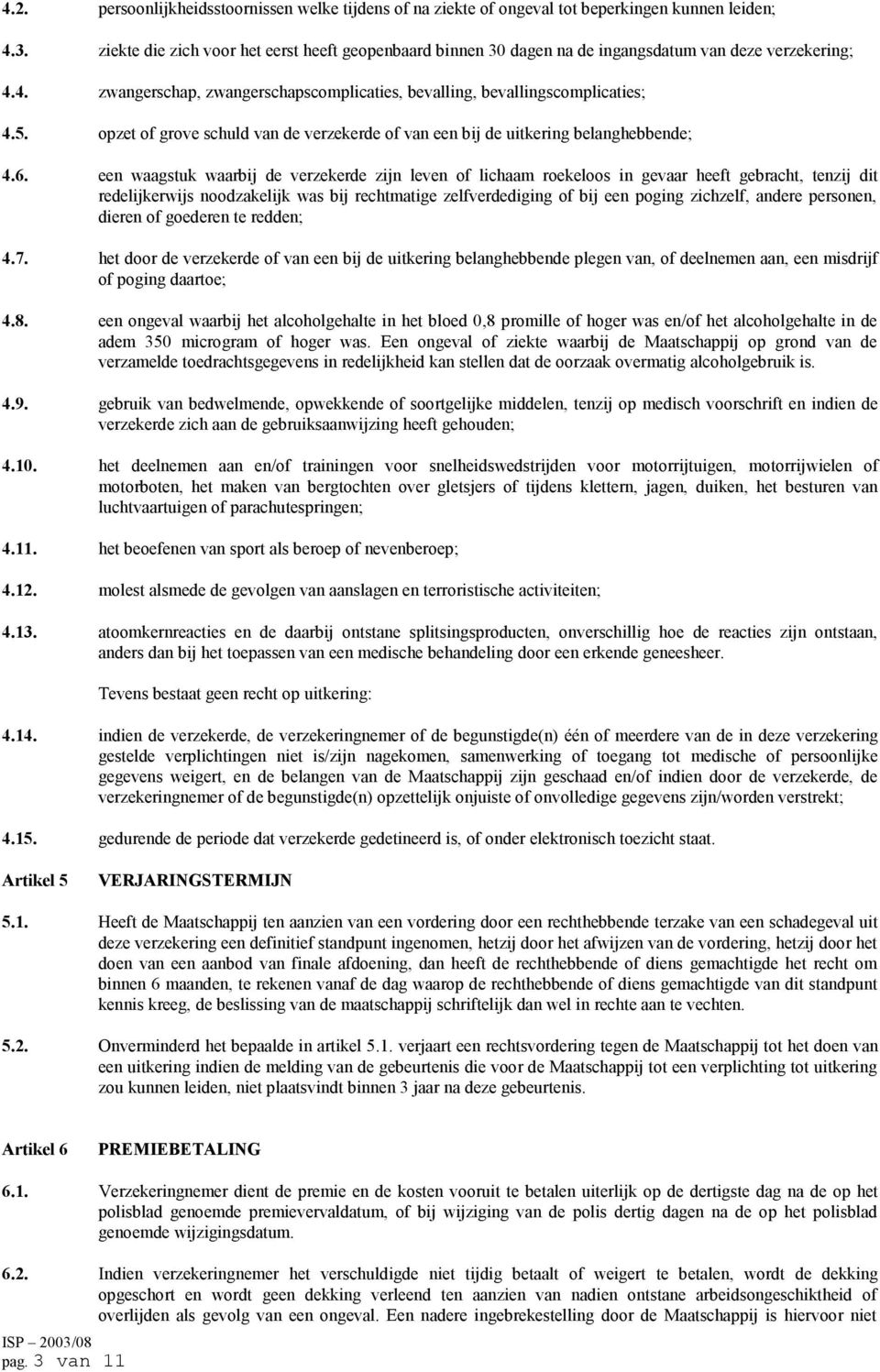 opzet of grove schuld van de verzekerde of van een bij de uitkering belanghebbende; 4.6.