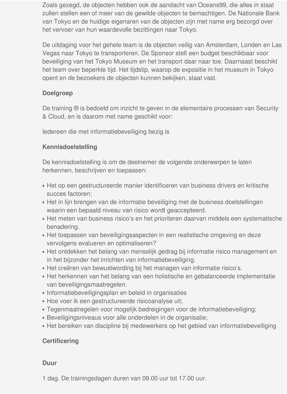 De uitdaging voor het gehele team is de objecten veilig van Amsterdam, Londen en Las Vegas naar Tokyo te transporteren.