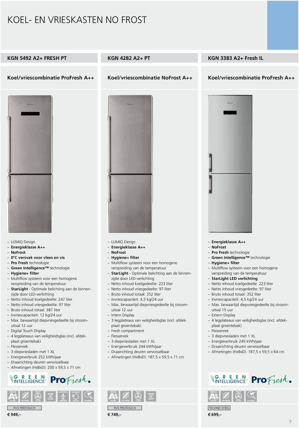 inhoud totaal: 381 liter Invriescapaciteit: 12 kg/24 uur 12 uur Digital Touch Display 4 legplateaus van veiligheidsglas (incl.