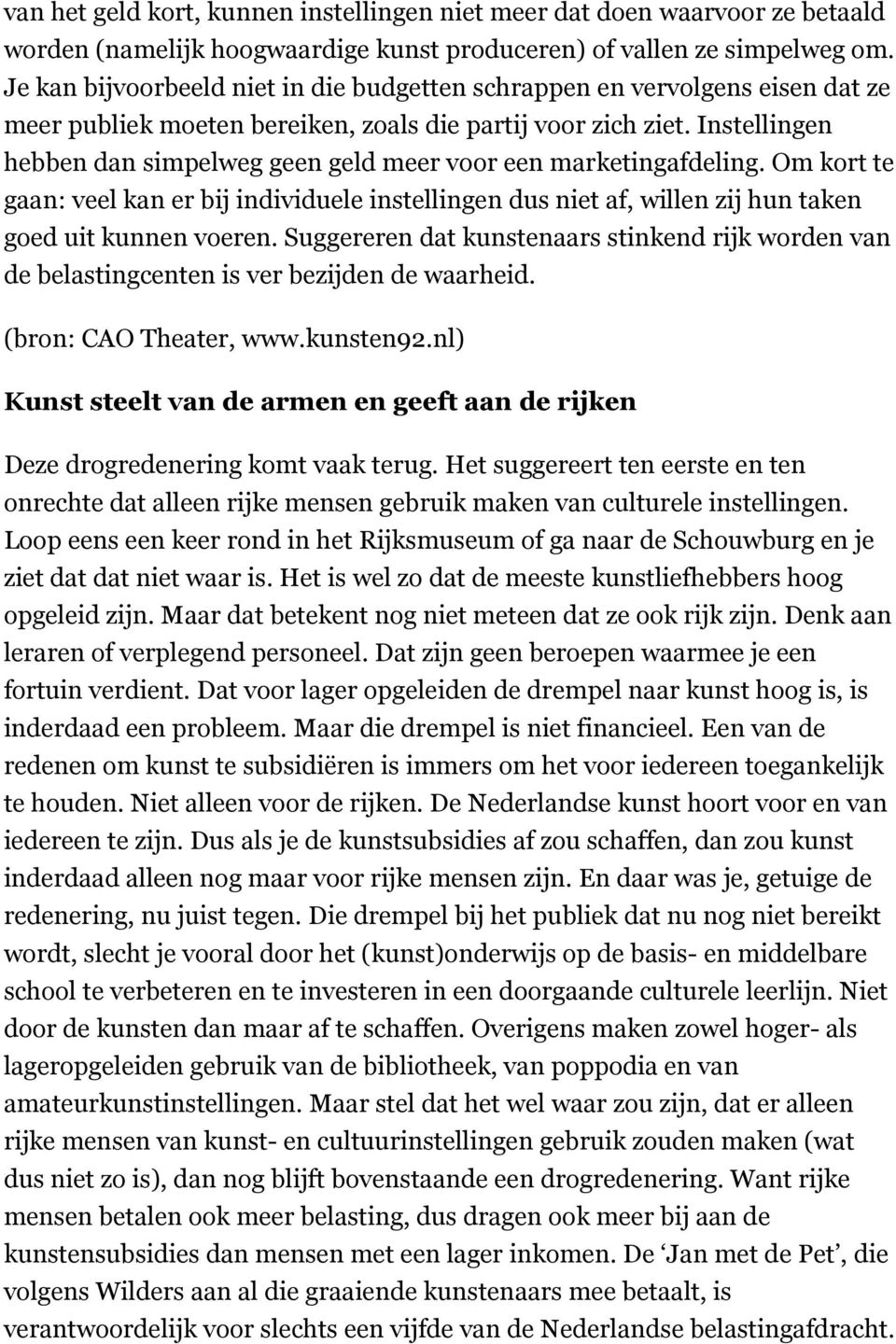 Instellingen hebben dan simpelweg geen geld meer voor een marketingafdeling. Om kort te gaan: veel kan er bij individuele instellingen dus niet af, willen zij hun taken goed uit kunnen voeren.