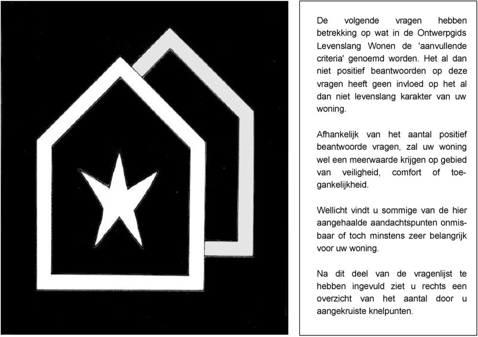 Afhankelijk van het aantal positief beantwoorde vragen, zal uw woning wel een meerwaarde krijgen op gebied van veiligheid, comfort of toegankelijkheid.