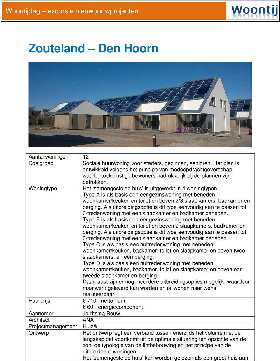 Woningtype Het samengestelde huis is uitgewerkt in 4 woningtypen. Type A is als basis een eengezinswoning met beneden woonkamer/keuken en toilet en boven 2/3 slaapkamers, badkamer en berging.