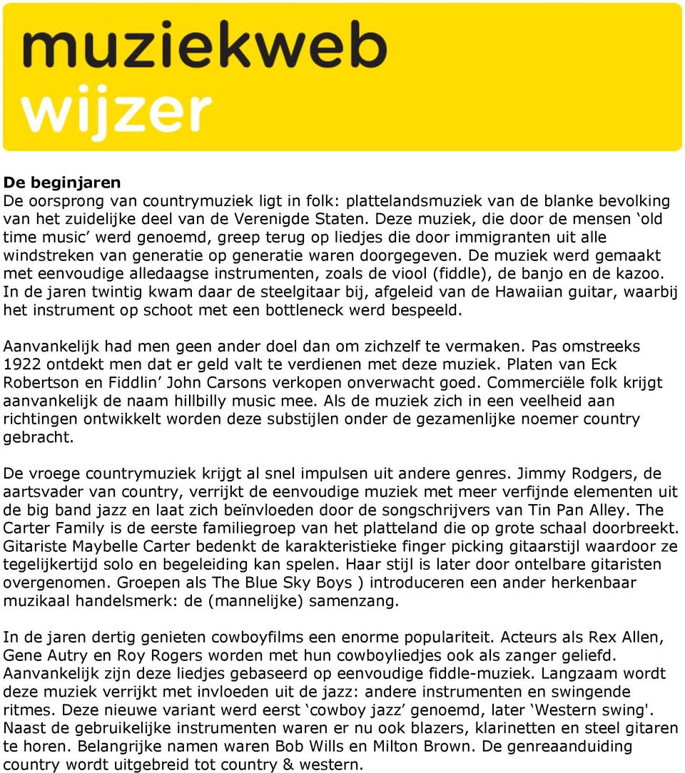 De muziek werd gemaakt met eenvoudige alledaagse instrumenten, zoals de viool (fiddle), de banjo en de kazoo.