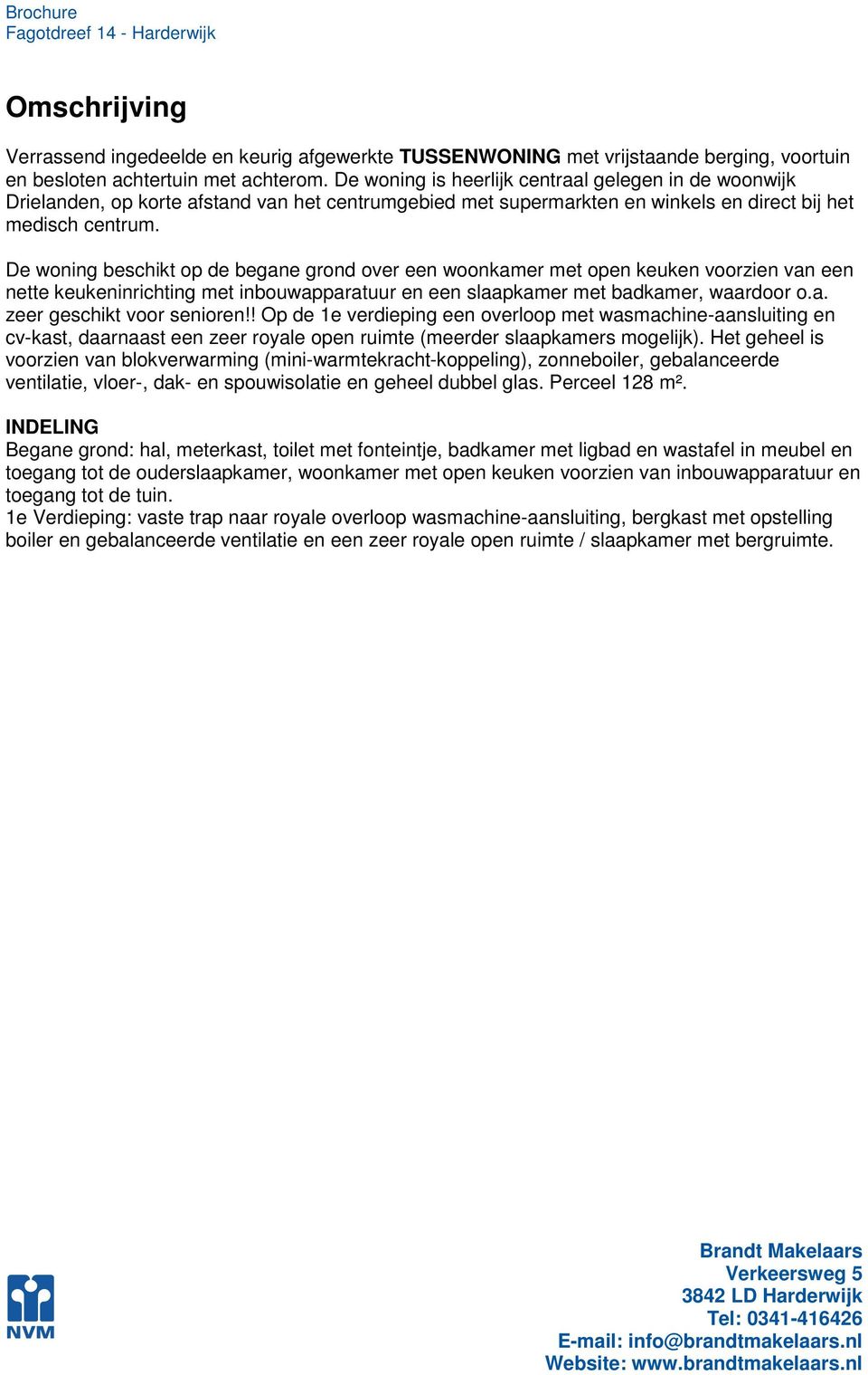 De woning beschikt op de begane grond over een woonkamer met open keuken voorzien van een nette keukeninrichting met inbouwapparatuur en een slaapkamer met badkamer, waardoor o.a. zeer geschikt voor senioren!