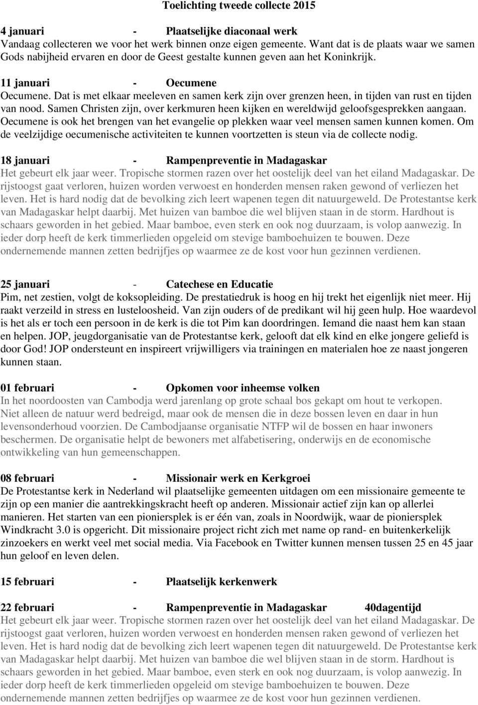 Dat is met elkaar meeleven en samen kerk zijn over grenzen heen, in tijden van rust en tijden van nood. Samen Christen zijn, over kerkmuren heen kijken en wereldwijd geloofsgesprekken aangaan.