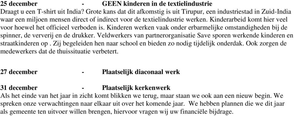 Kinderarbeid komt hier veel voor hoewel het officieel verboden is. Kinderen werken vaak onder erbarmelijke omstandigheden bij de spinner, de ververij en de drukker.