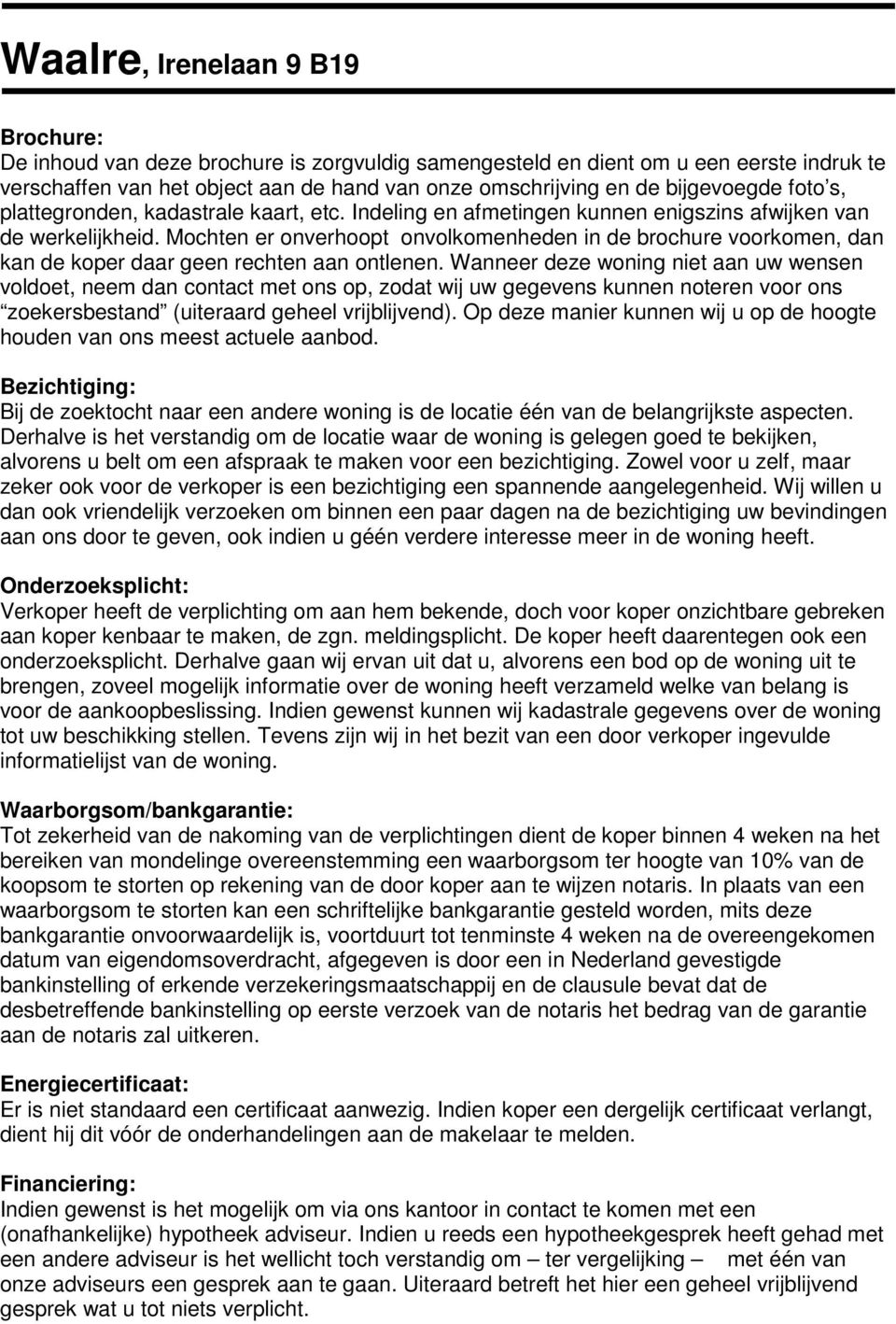 Mochten er onverhoopt onvolkomenheden in de brochure voorkomen, dan kan de koper daar geen rechten aan ontlenen.