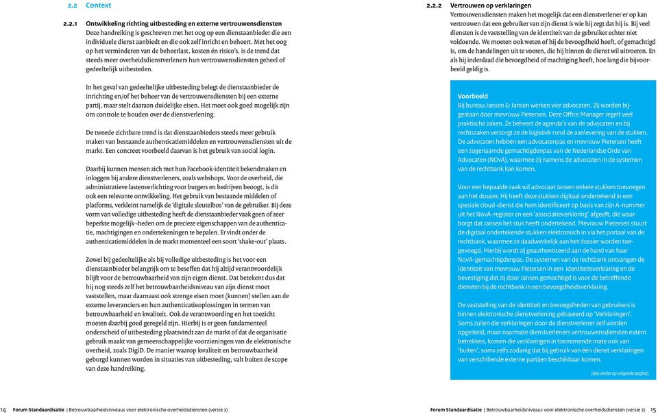 Met het oog op het verminderen van de beheerlast, kosten én risico s, is de trend dat steeds meer overheidsdienstverleners hun vertrouwensdiensten geheel of gedeeltelijk uitbesteden. 2.