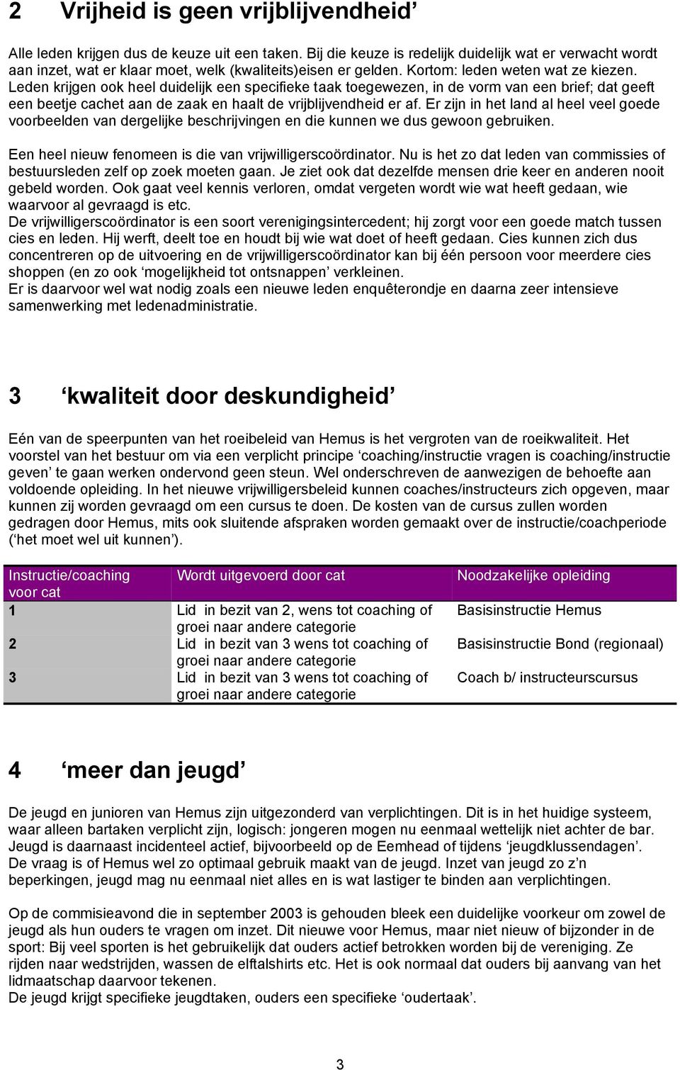 Leden krijgen ook heel duidelijk een specifieke taak toegewezen, in de vorm van een brief; dat geeft een beetje cachet aan de zaak en haalt de vrijblijvendheid er af.