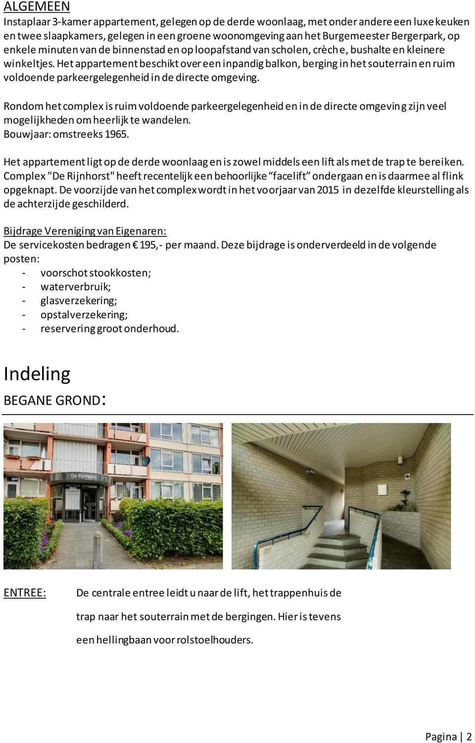 Het appartement beschikt over een inpandig balkon, berging in het souterrain en ruim voldoende parkeergelegenheid in de directe omgeving.