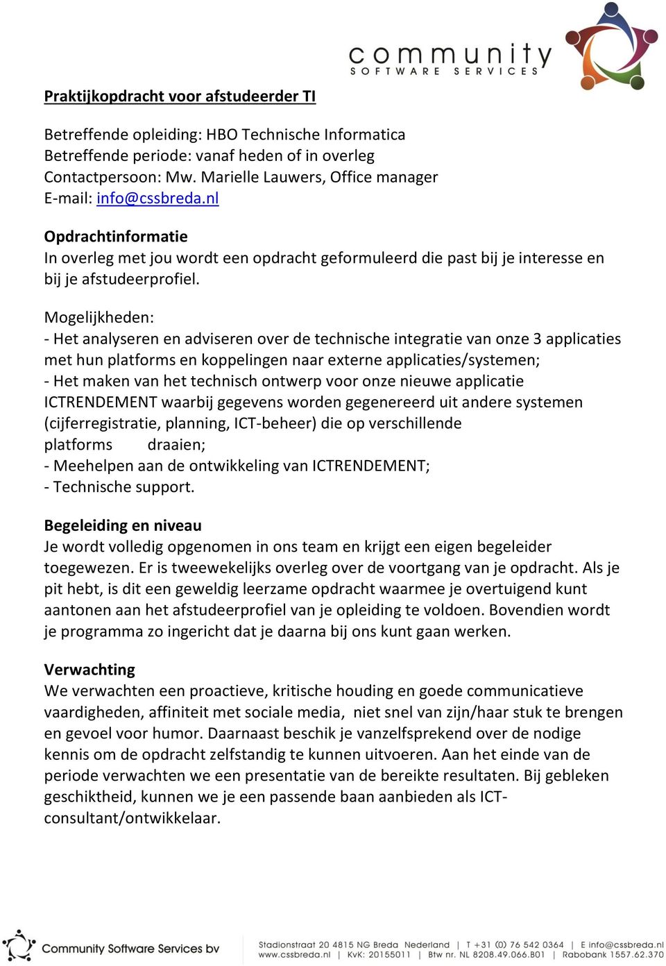 Mogelijkheden: - Het analyseren en adviseren over de technische integratie van onze 3 applicaties met hun platforms en koppelingen naar externe applicaties/systemen; - Het maken van het technisch