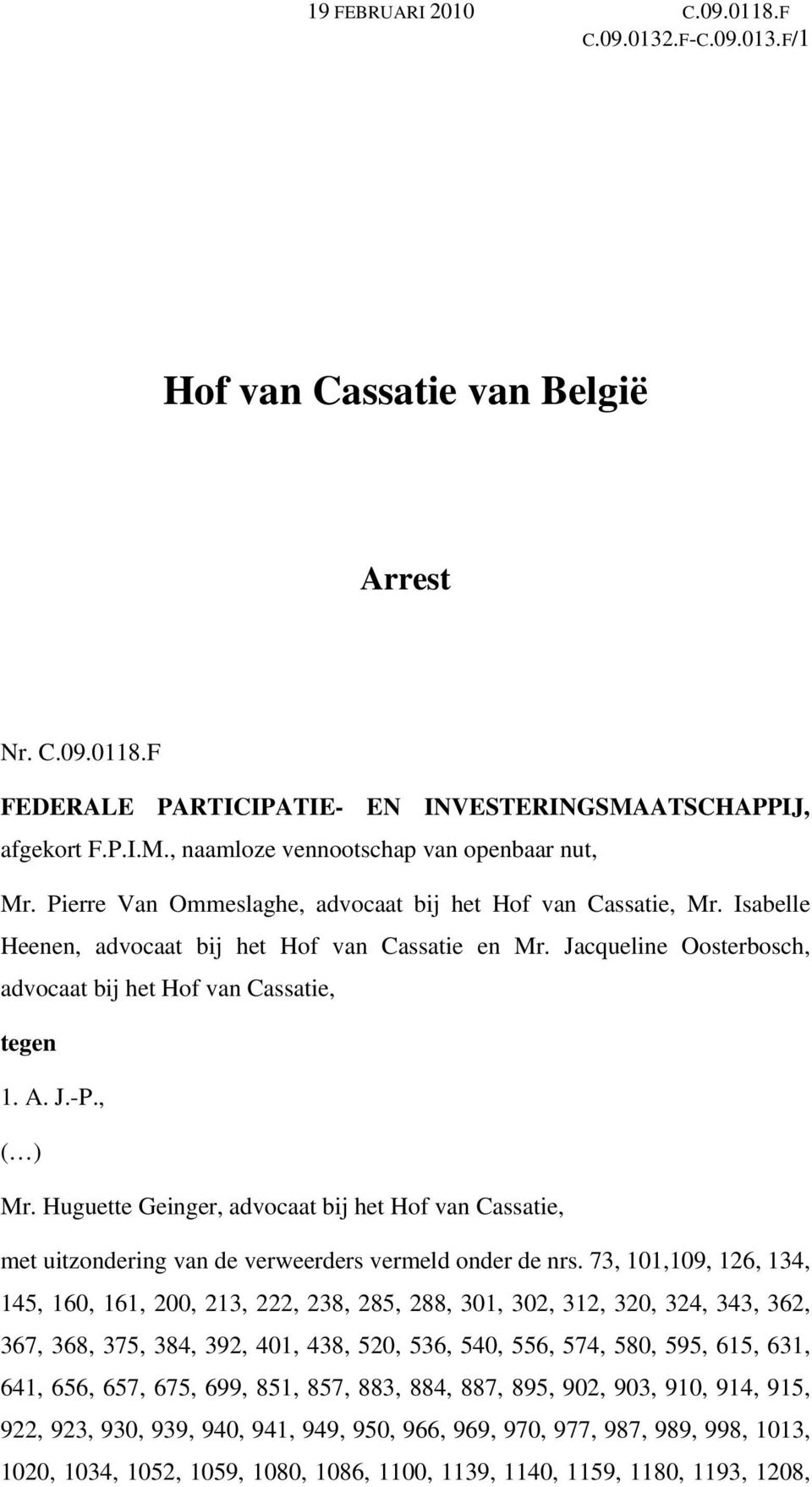 , ( ) Mr. Huguette Geinger, advocaat bij het Hof van Cassatie, met uitzondering van de verweerders vermeld onder de nrs.