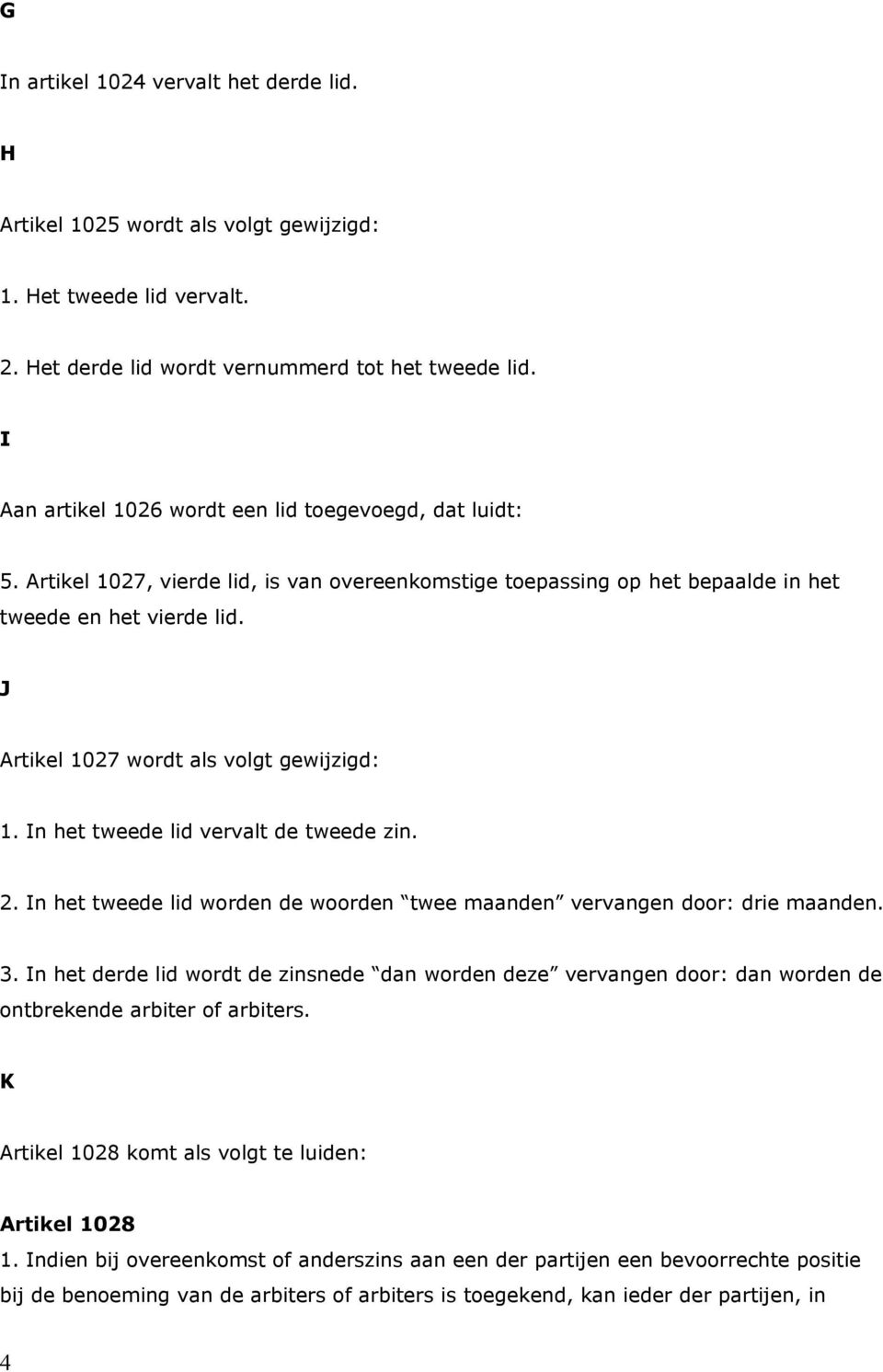 J Artikel 1027 wordt als volgt gewijzigd: 1. In het tweede lid vervalt de tweede zin. 2. In het tweede lid worden de woorden twee maanden vervangen door: drie maanden. 3.