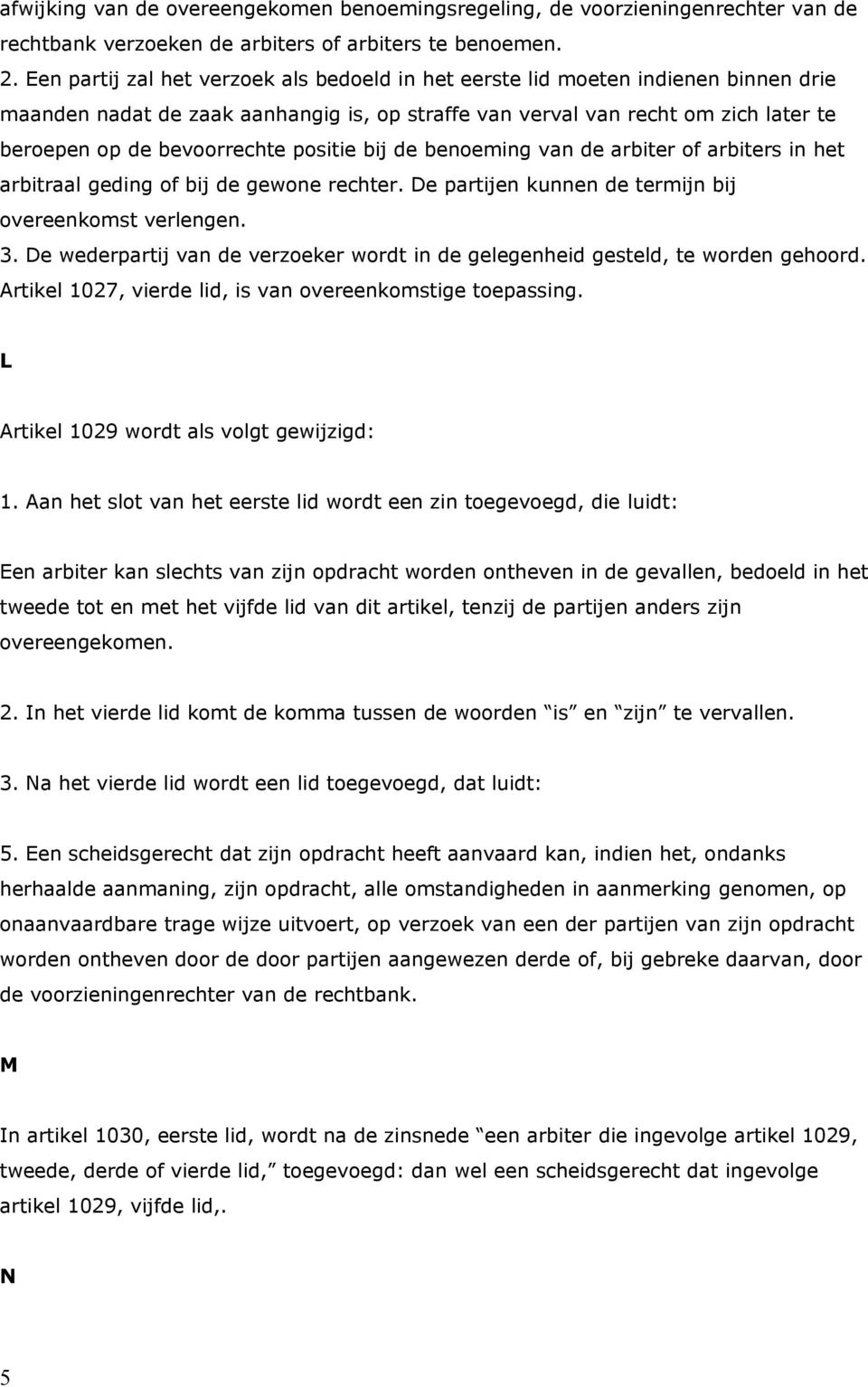 positie bij de benoeming van de arbiter of arbiters in het arbitraal geding of bij de gewone rechter. De partijen kunnen de termijn bij overeenkomst verlengen. 3.