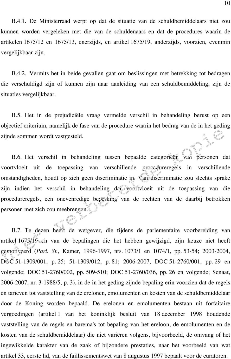 Vermits het in beide gevallen gaat om beslissingen met betrekking tot bedragen die verschuldigd zijn of kunnen zijn naar aanleiding van een schuldbemiddeling, zijn de situaties vergelijkbaar. B.5.