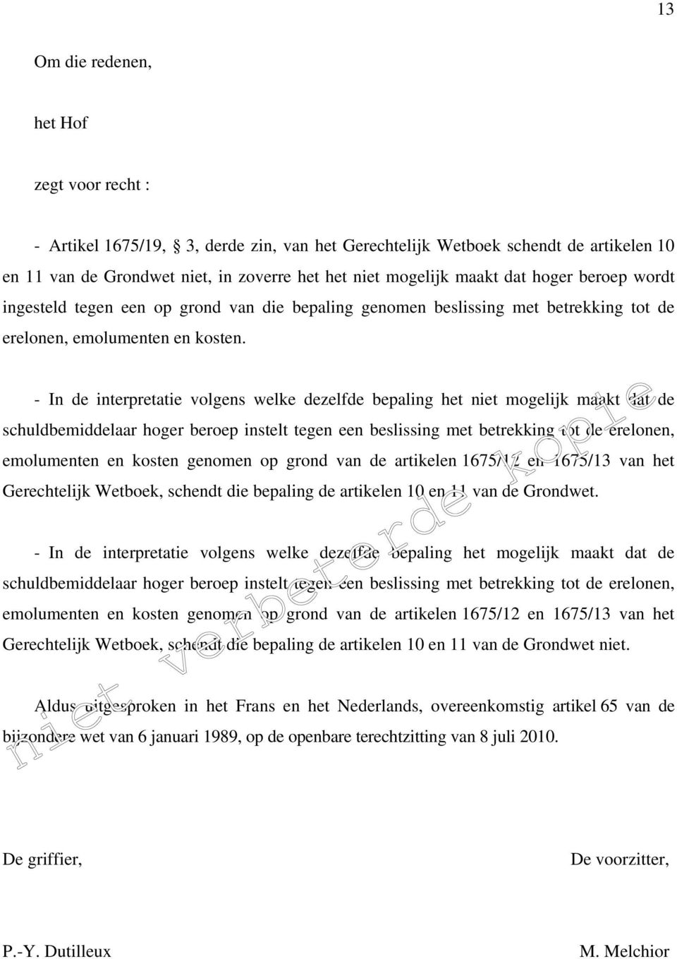 - In de interpretatie volgens welke dezelfde bepaling het niet mogelijk maakt dat de schuldbemiddelaar hoger beroep instelt tegen een beslissing met betrekking tot de erelonen, emolumenten en kosten