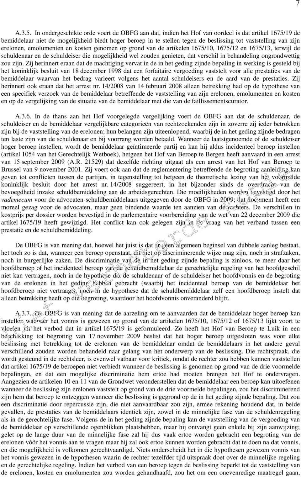 vaststelling van zijn erelonen, emolumenten en kosten genomen op grond van de artikelen 1675/10, 1675/12 en 1675/13, terwijl de schuldenaar en de schuldeiser die mogelijkheid wel zouden genieten, dat