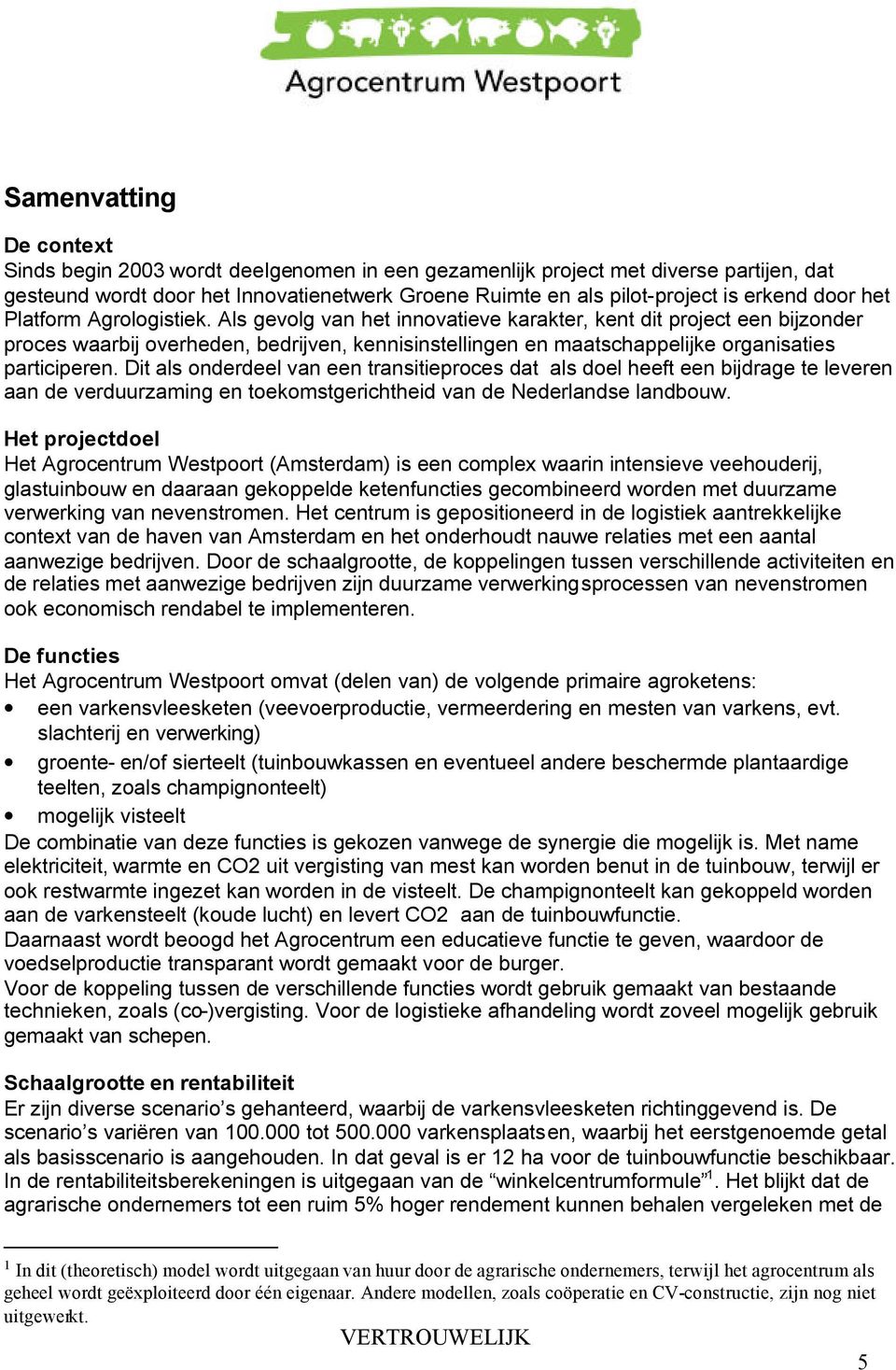 Als gevolg van het innovatieve karakter, kent dit project een bijzonder proces waarbij overheden, bedrijven, kennisinstellingen en maatschappelijke organisaties participeren.