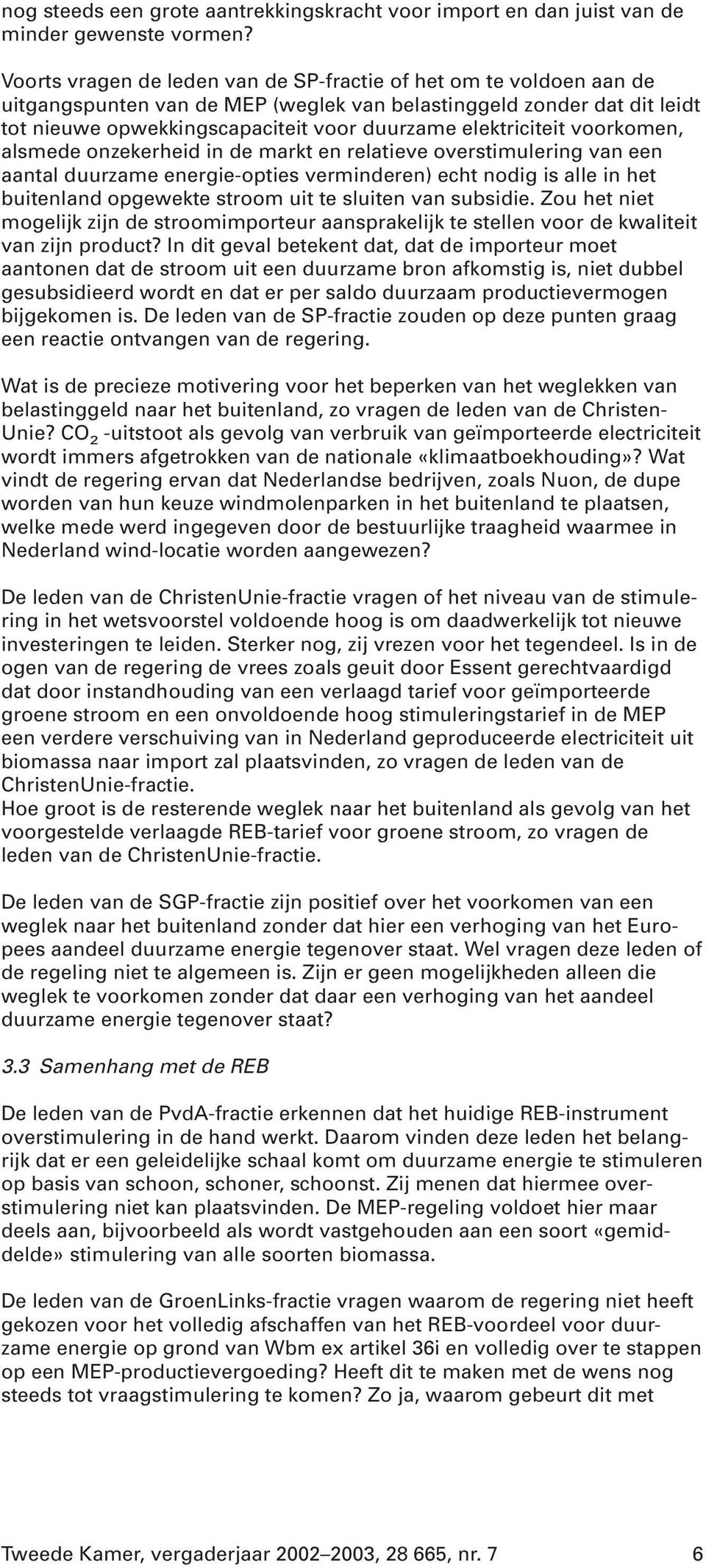 elektriciteit voorkomen, alsmede onzekerheid in de markt en relatieve overstimulering van een aantal duurzame energie-opties verminderen) echt nodig is alle in het buitenland opgewekte stroom uit te