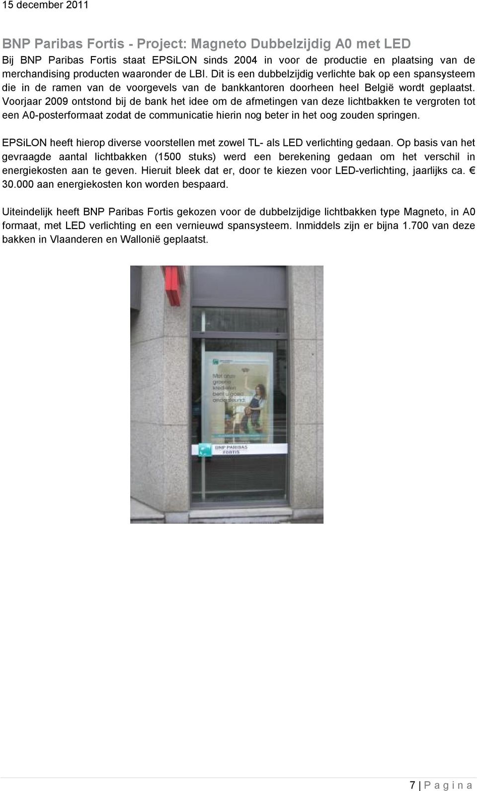 Voorjaar 2009 ontstond bij de bank het idee om de afmetingen van deze lichtbakken te vergroten tot een A0-posterformaat zodat de communicatie hierin nog beter in het oog zouden springen.