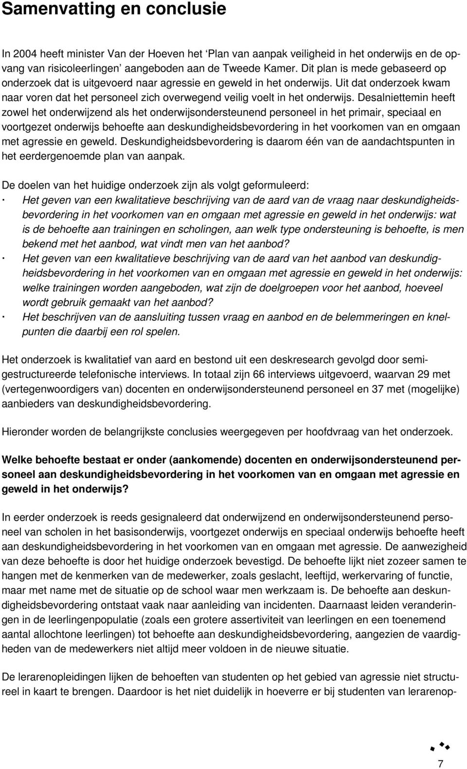 Desalniettemin heeft zowel het onderwijzend als het onderwijsondersteunend personeel in het primair, speciaal en voortgezet onderwijs behoefte aan deskundigheidsbevordering in het voorkomen van en