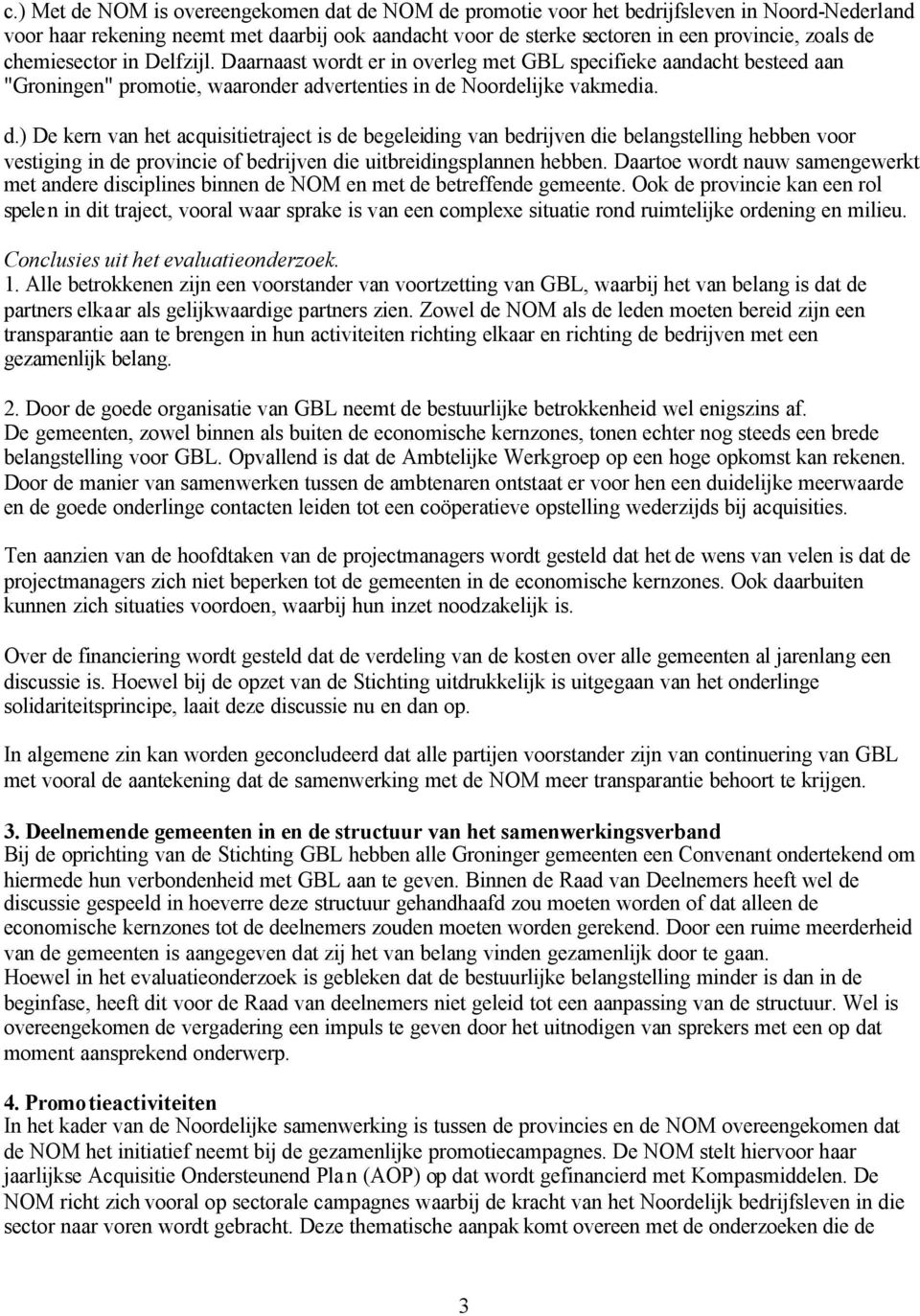 Noordelijke vakmedia. d.) De kern van het acquisitietraject is de begeleiding van bedrijven die belangstelling hebben voor vestiging in de provincie of bedrijven die uitbreidingsplannen hebben.