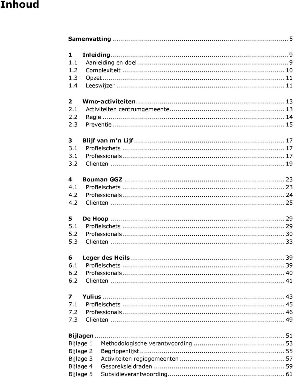 .. 29 5.1 Profielschets... 29 5.2 Professionals... 30 5.3 Cliënten... 33 6 Leger des Heils... 39 6.1 Profielschets... 39 6.2 Professionals... 40 6.2 Cliënten... 41 7 Yulius... 43 7.1 Profielschets... 45 7.