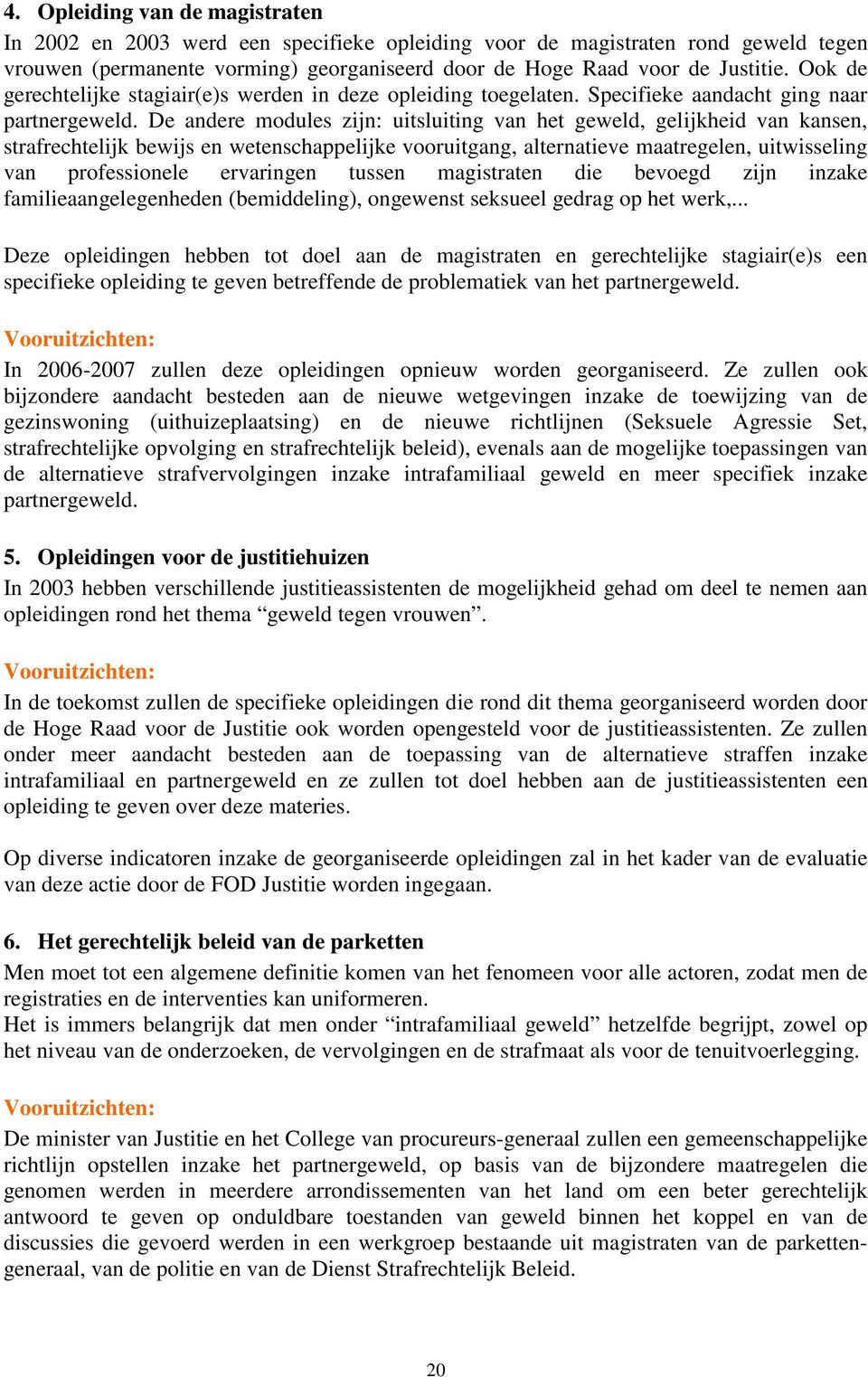 De andere modules zijn: uitsluiting van het geweld, gelijkheid van kansen, strafrechtelijk bewijs en wetenschappelijke vooruitgang, alternatieve maatregelen, uitwisseling van professionele ervaringen