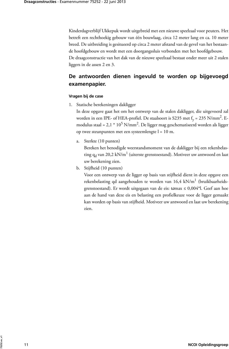 De draagconstructie van het dak van de nieuwe speelzaal bestaat onder meer uit 2 stalen liggers in de assen 2 en 3. De antwoorden dienen ingevuld te worden op bijgevoegd examenpapier.