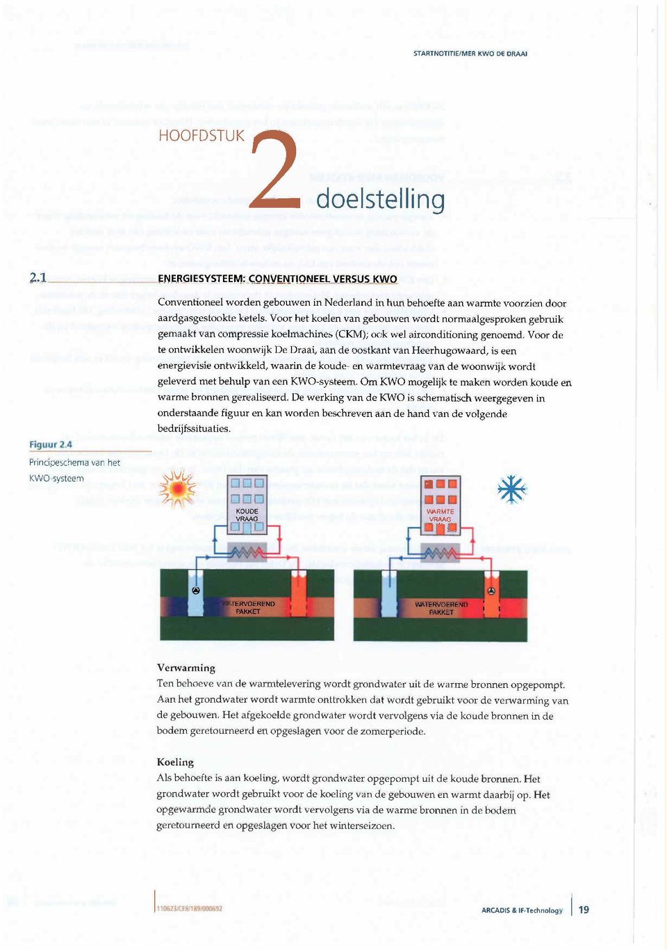 Voor het koelen van gebouwen wordt normaalgesproken gebruik gemaakt van compressie koelmachines (CKM); ook wel airconditioning genoemd.