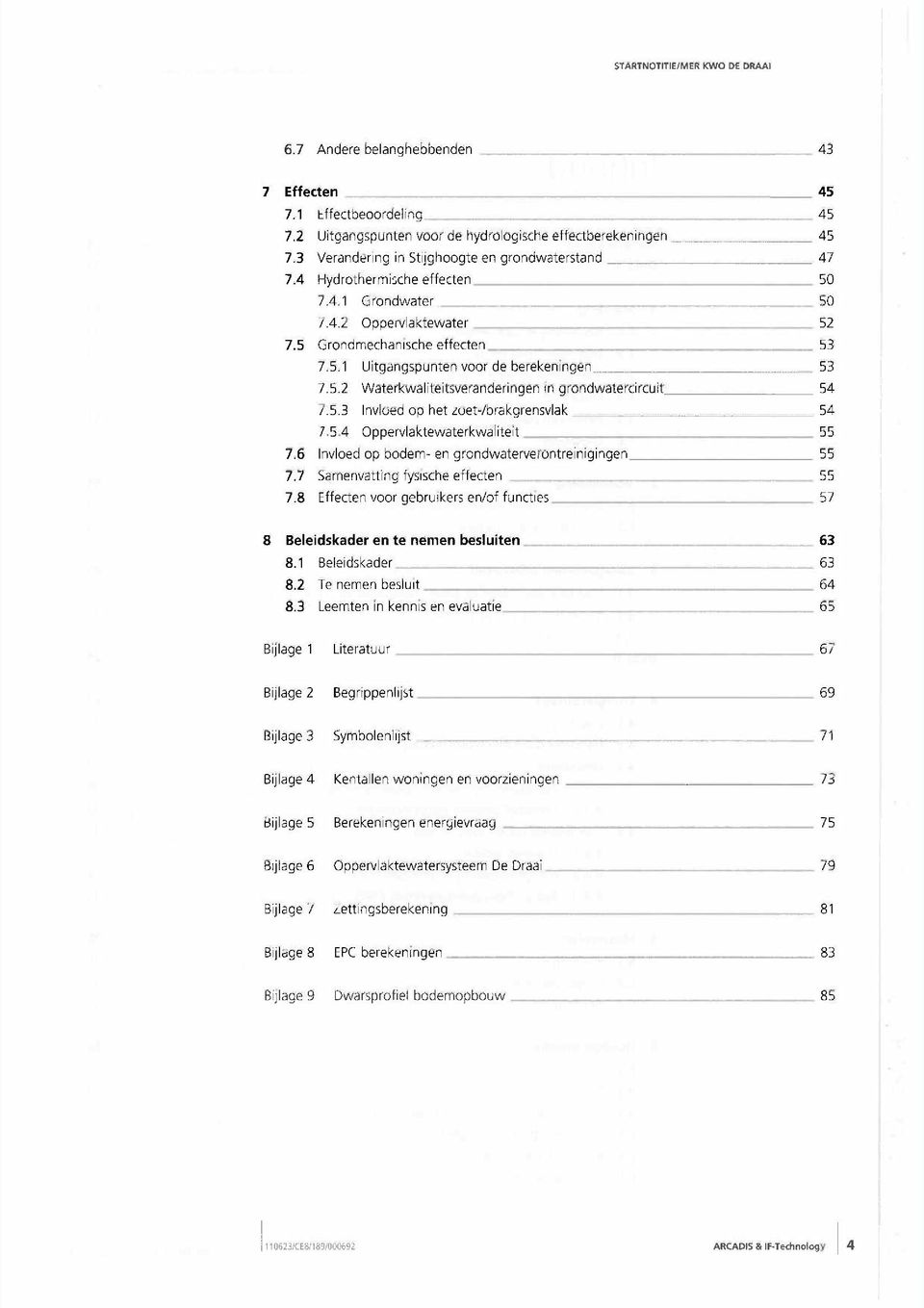 53 Invloed op het zoet-/brakgrensvlak 54 7.5.4 Oppervlaktewaterkwaliteit 55 7.6 Invloed op bodem- en grondwaterverontreloigingen 55 7.7 Samenvatting fysische effecten 55 7.