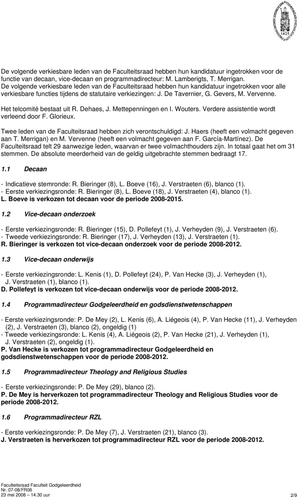 Het telcomité bestaat uit R. Dehaes, J. Mettepenningen en I. Wouters. Verdere assistentie wordt verleend door F. Glorieux. Twee leden van de Faculteitsraad hebben zich verontschuldigd: J.