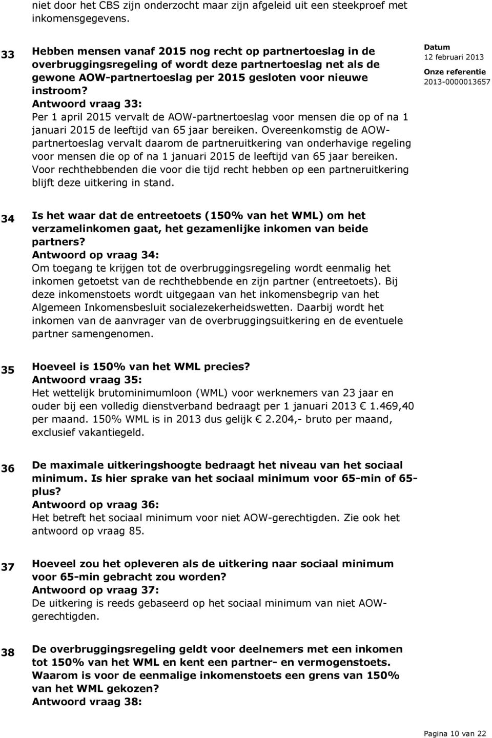 Antwoord vraag 33: Per 1 april 2015 vervalt de AOW-partnertoeslag voor mensen die op of na 1 januari 2015 de leeftijd van 65 jaar bereiken.