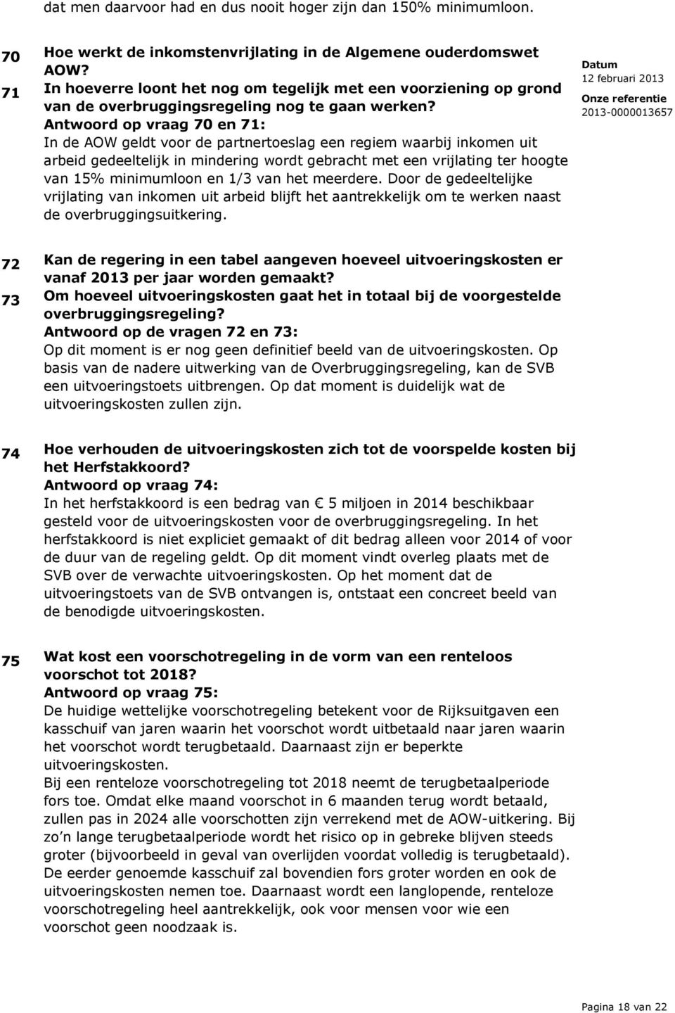 Antwoord op vraag 70 en 71: In de AOW geldt voor de partnertoeslag een regiem waarbij inkomen uit arbeid gedeeltelijk in mindering wordt gebracht met een vrijlating ter hoogte van 15% minimumloon en