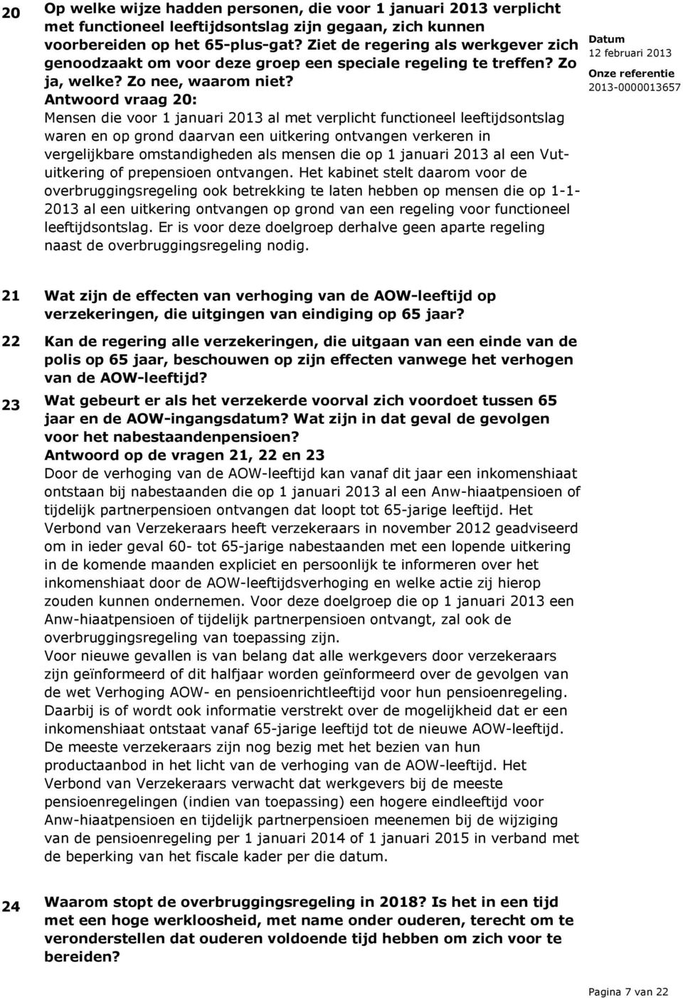 Antwoord vraag 20: Mensen die voor 1 januari 2013 al met verplicht functioneel leeftijdsontslag waren en op grond daarvan een uitkering ontvangen verkeren in vergelijkbare omstandigheden als mensen