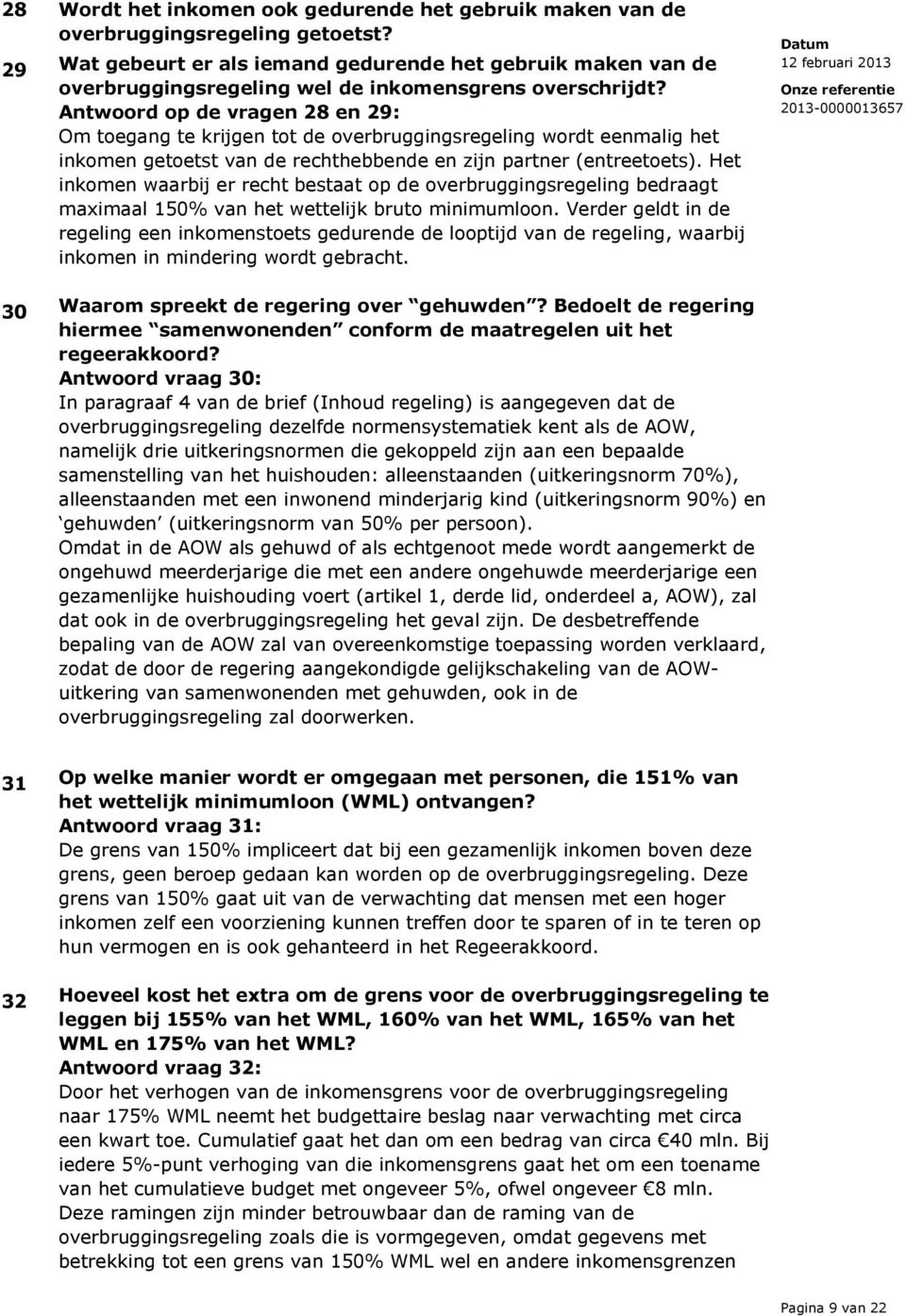 Antwoord op de vragen 28 en 29: Om toegang te krijgen tot de overbruggingsregeling wordt eenmalig het inkomen getoetst van de rechthebbende en zijn partner (entreetoets).