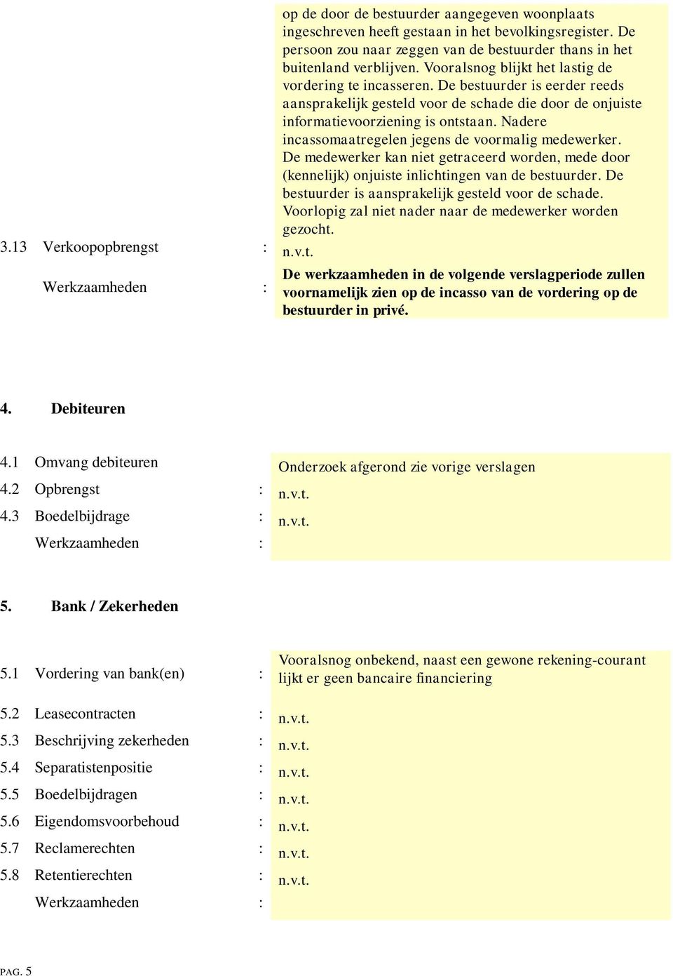 Nadere incassomaatregelen jegens de voormalig medewerker. De medewerker kan niet getraceerd worden, mede door (kennelijk) onjuiste inlichtingen van de bestuurder.