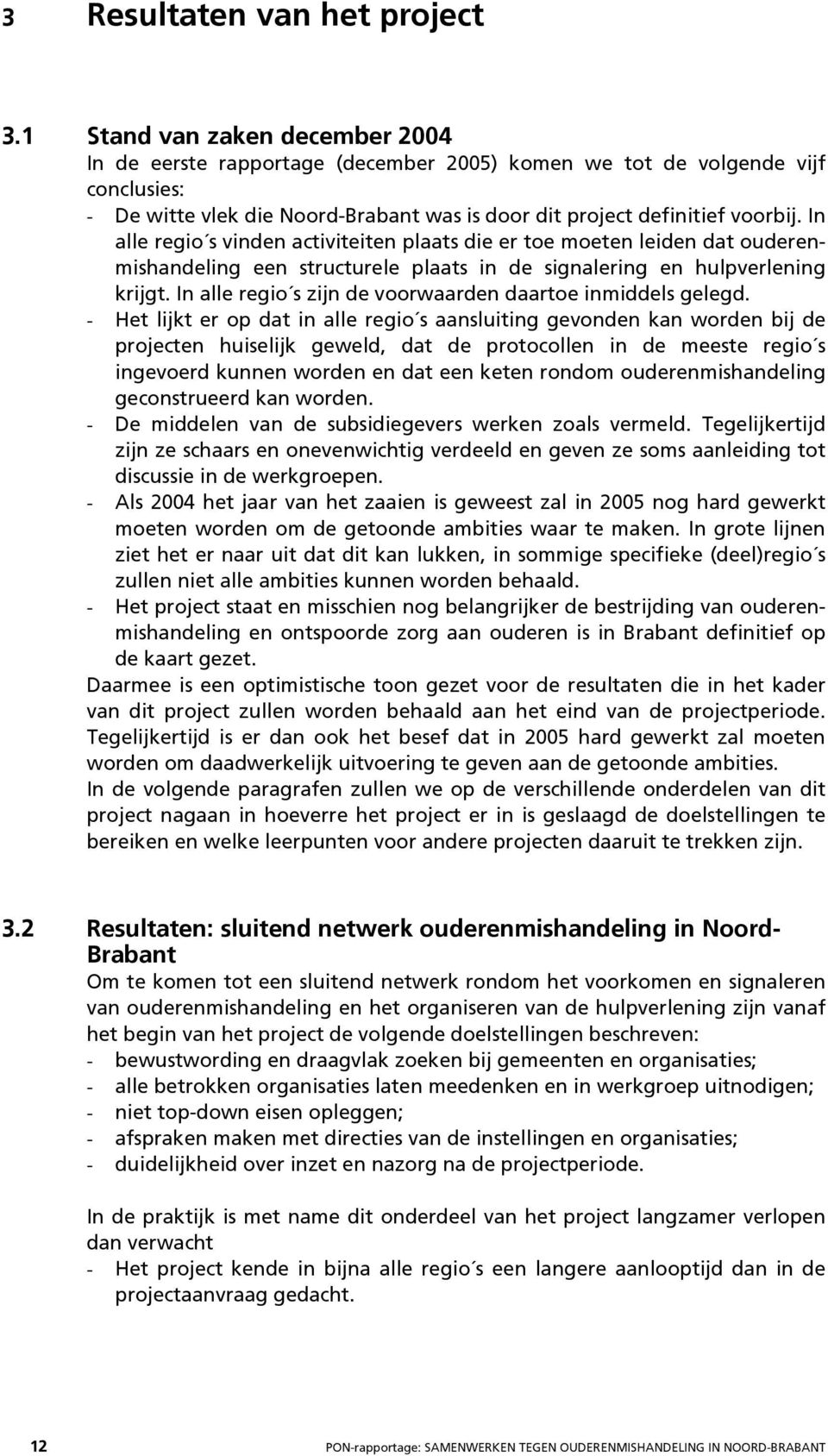 In alle regio s vinden activiteiten plaats die er toe moeten leiden dat ouderenmishandeling een structurele plaats in de signalering en hulpverlening krijgt.