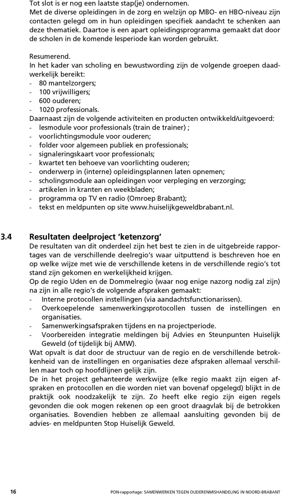 Daartoe is een apart opleidingsprogramma gemaakt dat door de scholen in de komende lesperiode kan worden gebruikt. Resumerend.