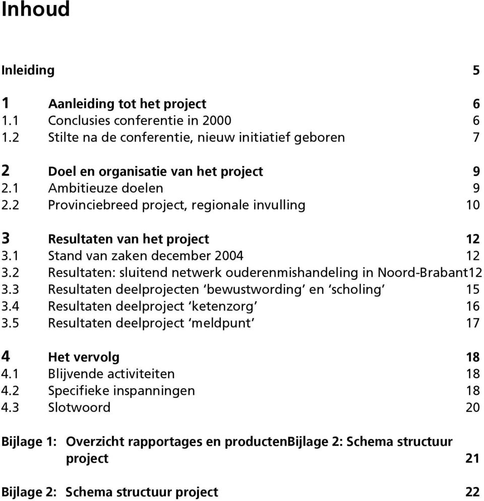 2 Resultaten: sluitend netwerk ouderenmishandeling in Noord-Brabant12 3.3 Resultaten deelprojecten bewustwording en scholing 15 3.4 Resultaten deelproject ketenzorg 16 3.