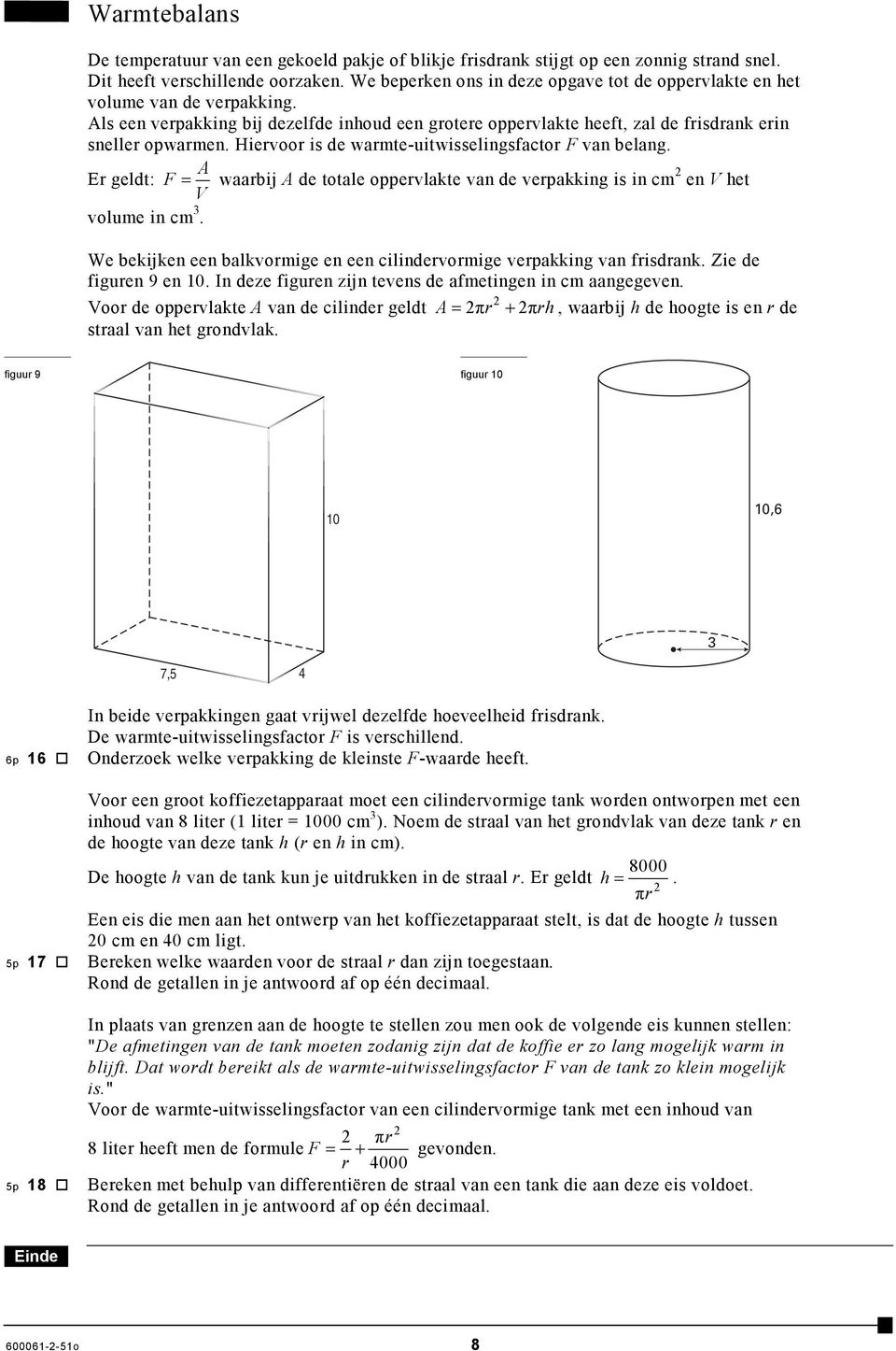 Hiervoor is de warmte-uitwisselingsfactor van belang. Er geldt: = waarbij de totale oppervlakte van de verpakking is in cm en V het V volume in cm 3.