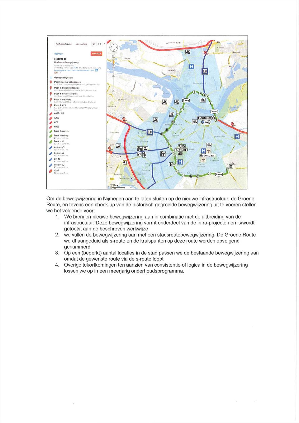 Deze bewegwijzering vormt onderdeel van de infra-projecten en is/wordt getoetst aan de beschreven werl<wijze 2. we vullen de bewegwijzering aan met een stadsroutebewegwijzering.