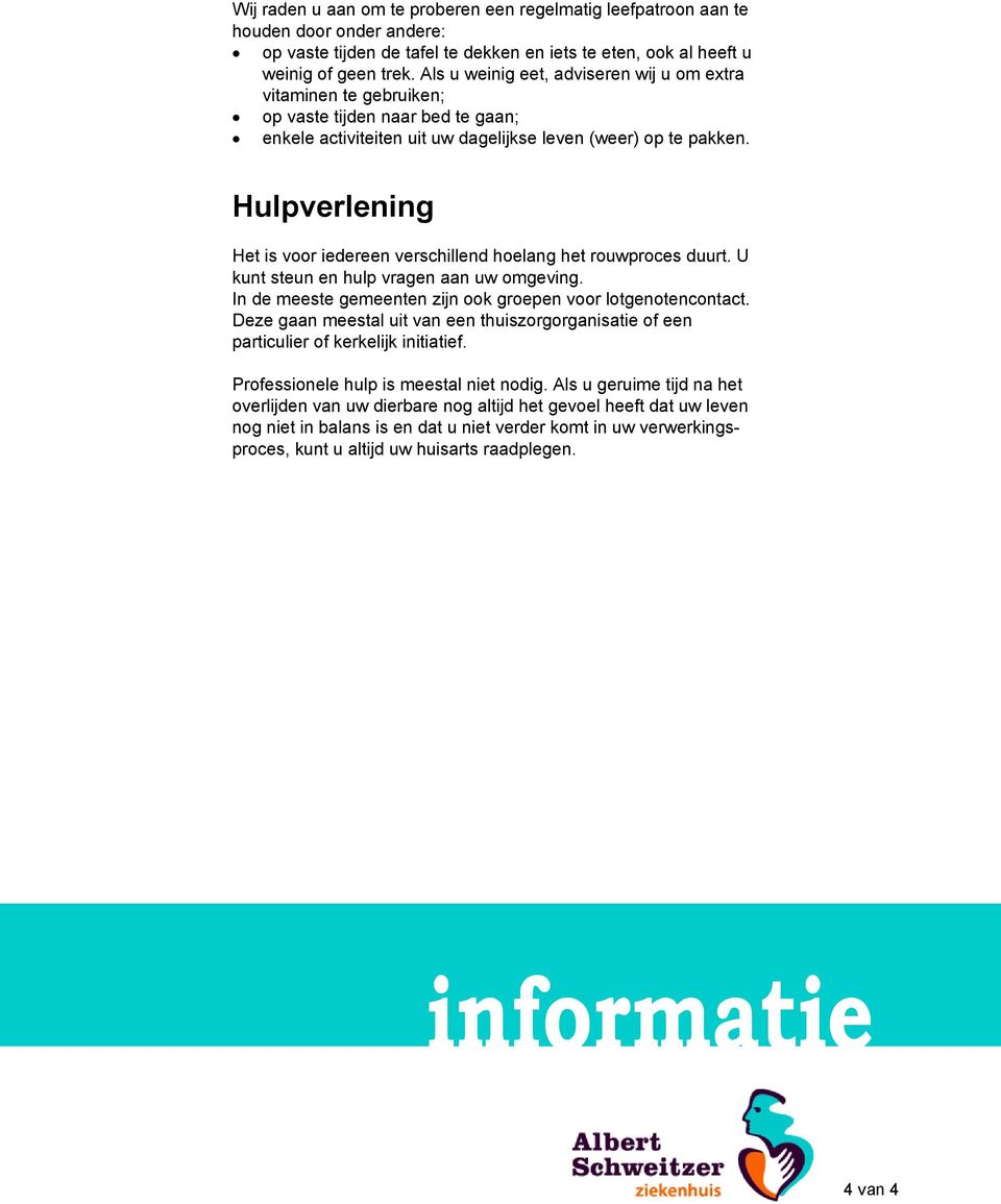 Hulpverlening Het is voor iedereen verschillend hoelang het rouwproces duurt. U kunt steun en hulp vragen aan uw omgeving. In de meeste gemeenten zijn ook groepen voor lotgenotencontact.