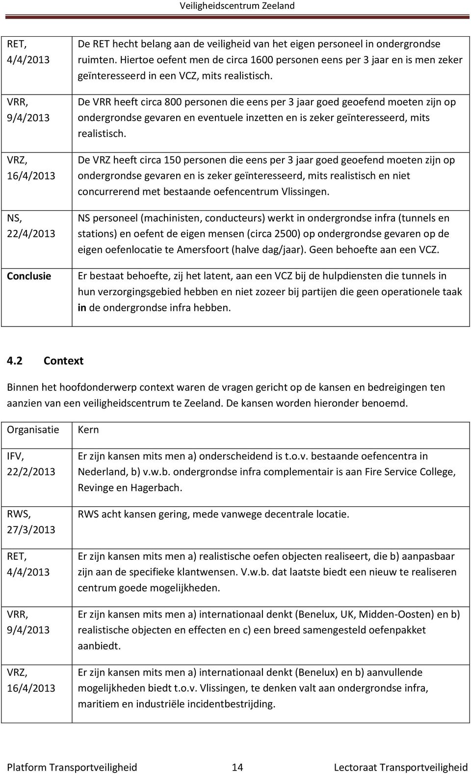 De VRR heeft circa 800 personen die eens per 3 jaar goed geoefend moeten zijn op ondergrondse gevaren en eventuele inzetten en is zeker geïnteresseerd, mits realistisch.