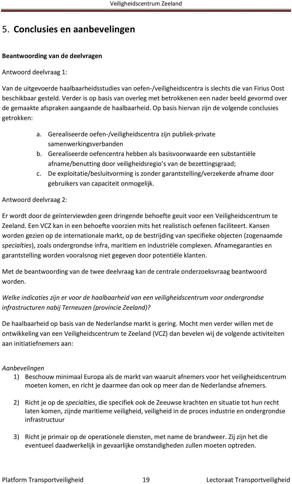 Op basis hiervan zijn de volgende conclusies getrokken: Antwoord deelvraag 2: a. Gerealiseerde oefen-/veiligheidscentra zijn publiek-private samenwerkingsverbanden b.