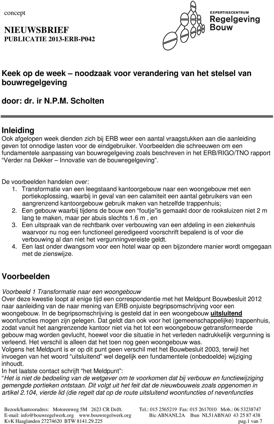 Voorbeelden die schreeuwen om een fundamentele aanpassing van bouwregelgeving zoals beschreven in het ERB/RIGO/TNO rapport Verder na Dekker Innovatie van de bouwregelgeving.