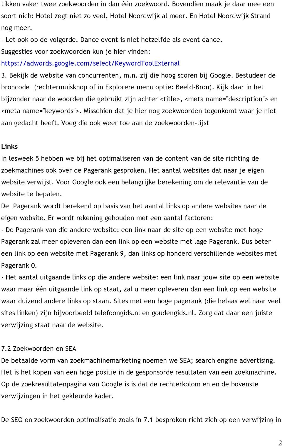 Bekijk de website van concurrenten, m.n. zij die hoog scoren bij Google. Bestudeer de broncode (rechtermuisknop of in Explorere menu optie: Beeld-Bron).