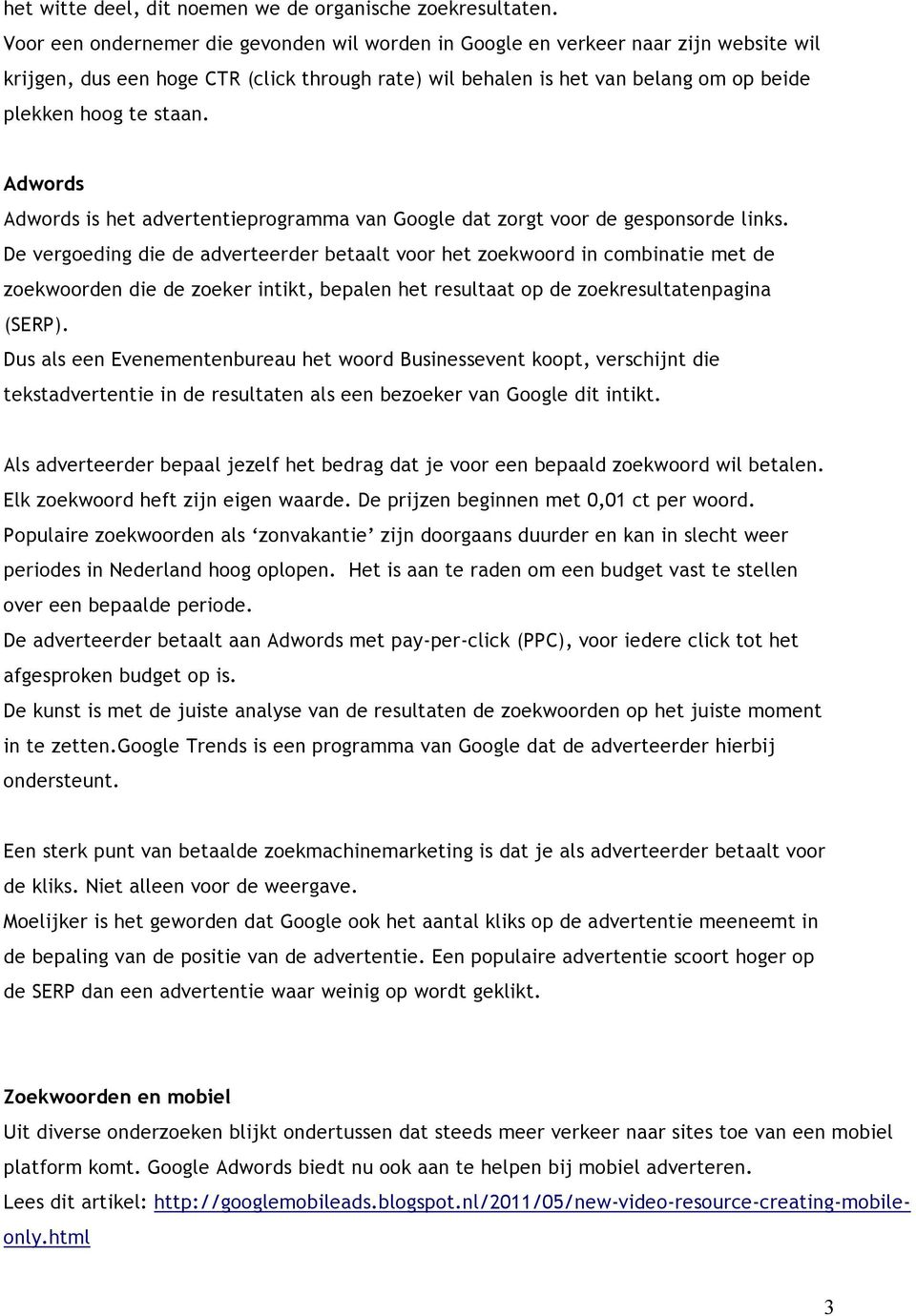 Adwords Adwords is het advertentieprogramma van Google dat zorgt voor de gesponsorde links.