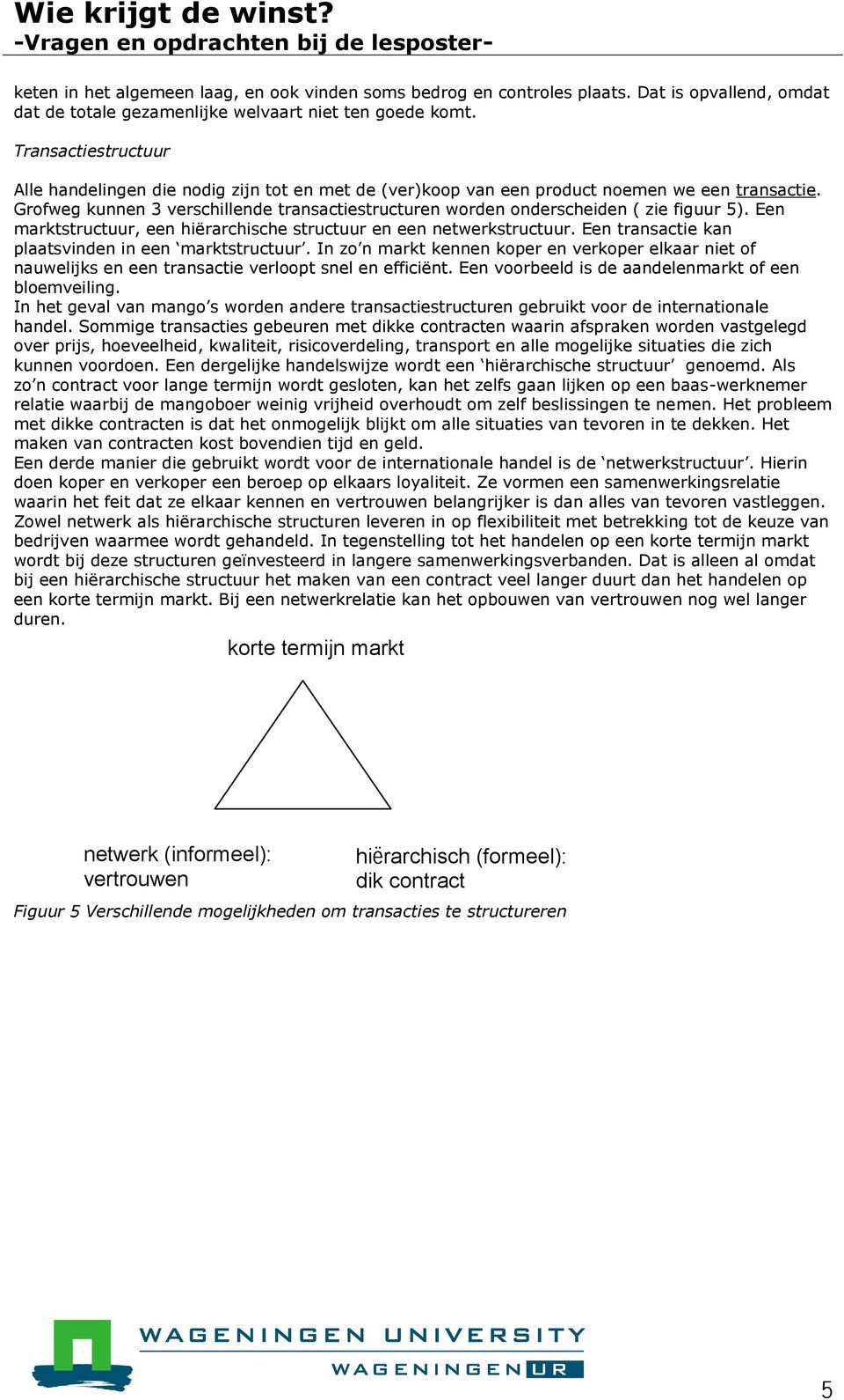 Grofweg kunnen 3 verschillende transactiestructuren worden onderscheiden ( zie figuur 5). Een marktstructuur, een hiërarchische structuur en een netwerkstructuur.